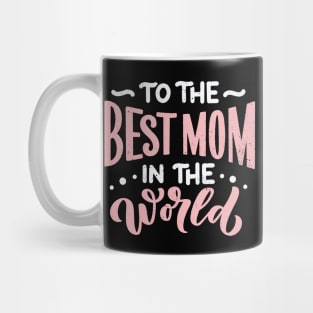 To The Best Mom In The World Mug